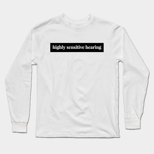 Highly Sensitive Hearing Long Sleeve T-Shirt by Garbled Life Co.